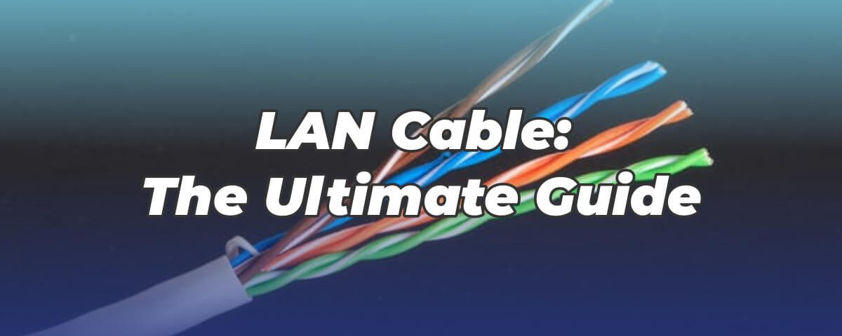 LAN Cable_ The Ultimate Guide