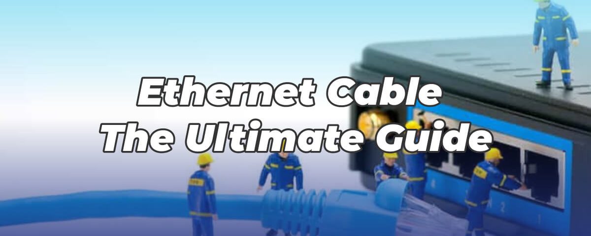 Ethernet Cable_ The Ultimate Guide