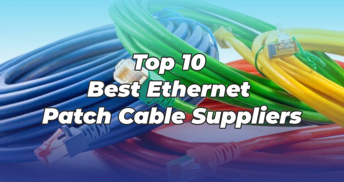 Top 10 Best Ethernet Patch Cable Suppliers