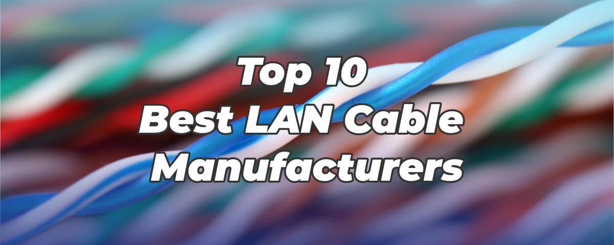 Top 10 Best LAN Cable Manufacturers