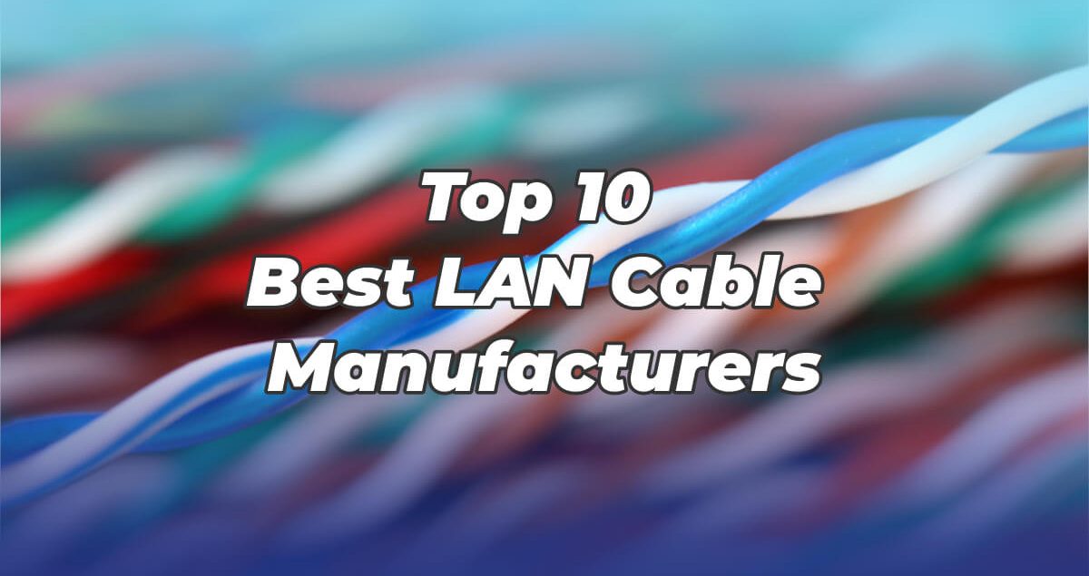 Top 10 Best LAN Cable Manufacturers